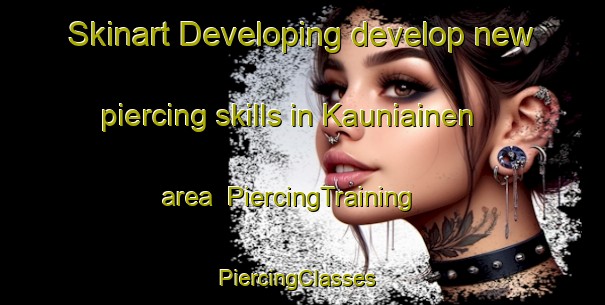 Skinart Developing develop new piercing skills in Kauniainen area | PiercingTraining | PiercingClasses | SkinartTraining-Finland