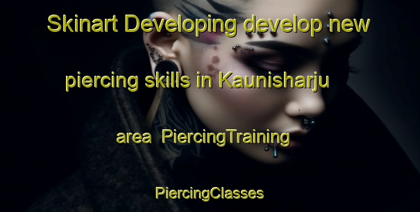 Skinart Developing develop new piercing skills in Kaunisharju area | #PiercingTraining #PiercingClasses #SkinartTraining-Finland