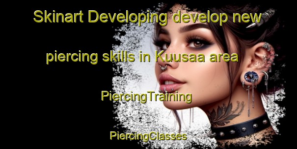 Skinart Developing develop new piercing skills in Kuusaa area | #PiercingTraining #PiercingClasses #SkinartTraining-Finland