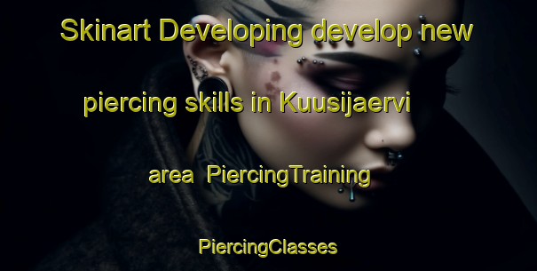 Skinart Developing develop new piercing skills in Kuusijaervi area | #PiercingTraining #PiercingClasses #SkinartTraining-Finland