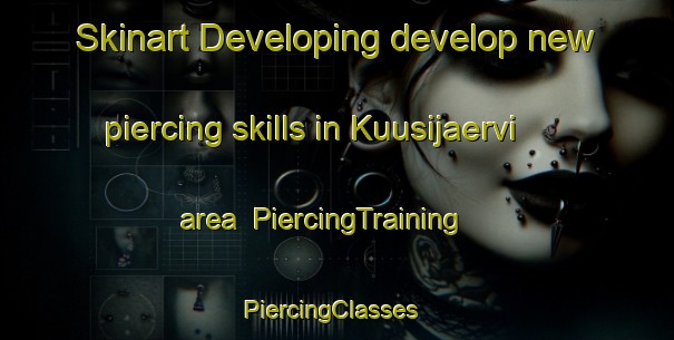 Skinart Developing develop new piercing skills in Kuusijaervi area | PiercingTraining | PiercingClasses | SkinartTraining-Finland
