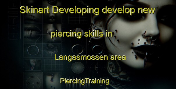 Skinart Developing develop new piercing skills in Langasmossen area | PiercingTraining | PiercingClasses | SkinartTraining-Finland