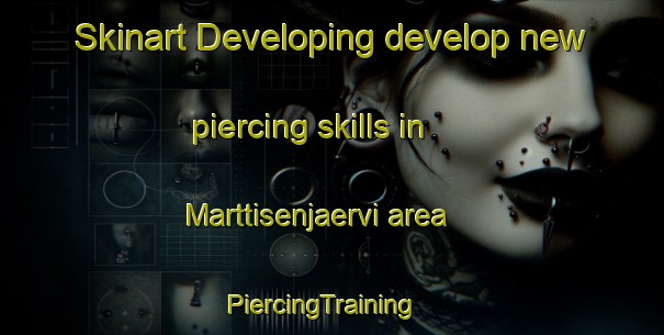 Skinart Developing develop new piercing skills in Marttisenjaervi area | PiercingTraining | PiercingClasses | SkinartTraining-Finland