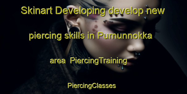 Skinart Developing develop new piercing skills in Purnunnokka area | PiercingTraining | PiercingClasses | SkinartTraining-Finland