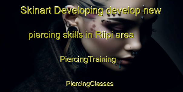 Skinart Developing develop new piercing skills in Riipi area | PiercingTraining | PiercingClasses | SkinartTraining-Finland