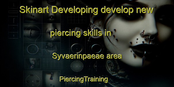 Skinart Developing develop new piercing skills in Syvaerinpaeae area | PiercingTraining | PiercingClasses | SkinartTraining-Finland