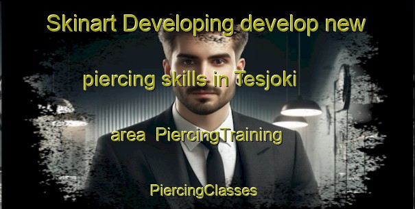 Skinart Developing develop new piercing skills in Tesjoki area | PiercingTraining | PiercingClasses | SkinartTraining-Finland