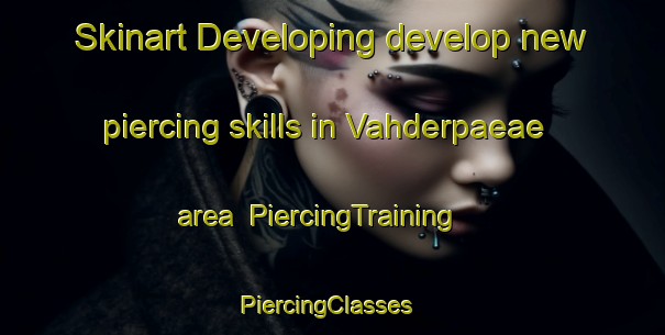 Skinart Developing develop new piercing skills in Vahderpaeae area | PiercingTraining | PiercingClasses | SkinartTraining-Finland