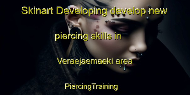 Skinart Developing develop new piercing skills in Veraejaemaeki area | PiercingTraining | PiercingClasses | SkinartTraining-Finland