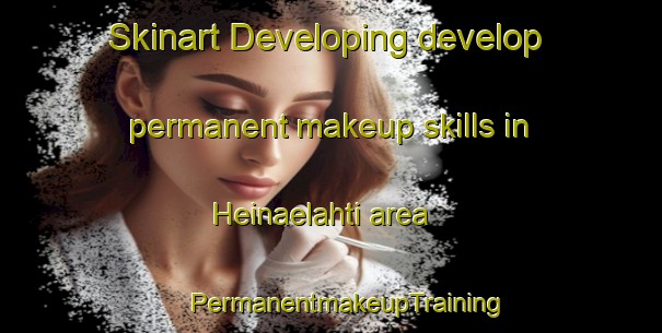 Skinart Developing develop permanent makeup skills in Heinaelahti area | #PermanentmakeupTraining #PermanentmakeupClasses #SkinartTraining-Finland