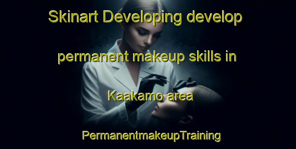 Skinart Developing develop permanent makeup skills in Kaakamo area | PermanentmakeupTraining | PermanentmakeupClasses | SkinartTraining-Finland