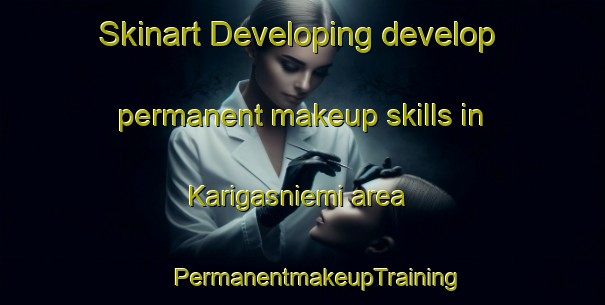 Skinart Developing develop permanent makeup skills in Karigasniemi area | #PermanentmakeupTraining #PermanentmakeupClasses #SkinartTraining-Finland