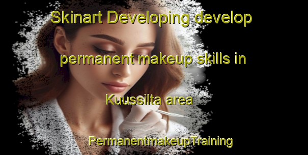 Skinart Developing develop permanent makeup skills in Kuussilta area | #PermanentmakeupTraining #PermanentmakeupClasses #SkinartTraining-Finland