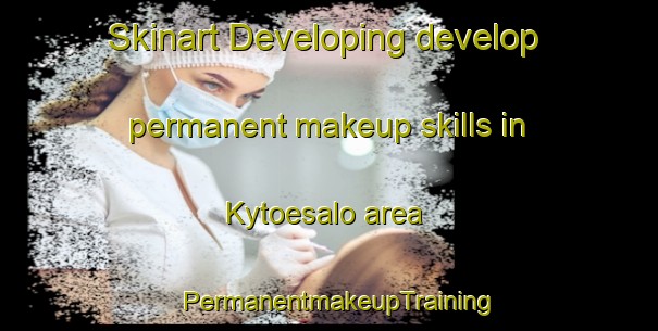 Skinart Developing develop permanent makeup skills in Kytoesalo area | PermanentmakeupTraining | PermanentmakeupClasses | SkinartTraining-Finland