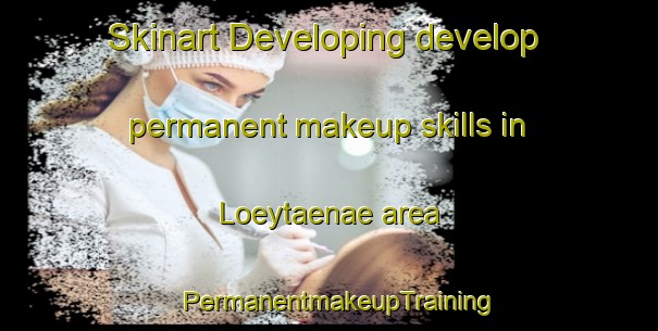 Skinart Developing develop permanent makeup skills in Loeytaenae area | PermanentmakeupTraining | PermanentmakeupClasses | SkinartTraining-Finland