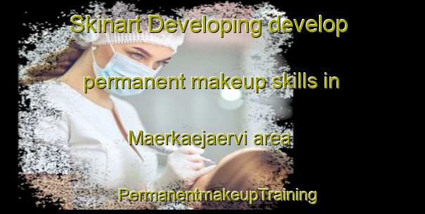 Skinart Developing develop permanent makeup skills in Maerkaejaervi area | PermanentmakeupTraining | PermanentmakeupClasses | SkinartTraining-Finland