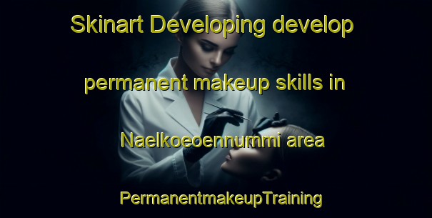 Skinart Developing develop permanent makeup skills in Naelkoeoennummi area | PermanentmakeupTraining | PermanentmakeupClasses | SkinartTraining-Finland