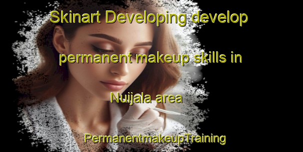 Skinart Developing develop permanent makeup skills in Nuijala area | PermanentmakeupTraining | PermanentmakeupClasses | SkinartTraining-Finland