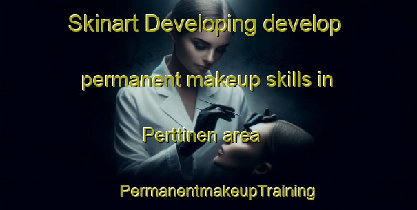 Skinart Developing develop permanent makeup skills in Perttinen area | #PermanentmakeupTraining #PermanentmakeupClasses #SkinartTraining-Finland