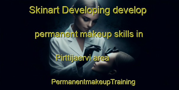 Skinart Developing develop permanent makeup skills in Pirttijaervi area | #PermanentmakeupTraining #PermanentmakeupClasses #SkinartTraining-Finland