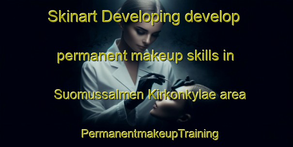 Skinart Developing develop permanent makeup skills in Suomussalmen Kirkonkylae area | PermanentmakeupTraining | PermanentmakeupClasses | SkinartTraining-Finland