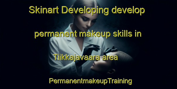Skinart Developing develop permanent makeup skills in Tiikkajavaara area | PermanentmakeupTraining | PermanentmakeupClasses | SkinartTraining-Finland
