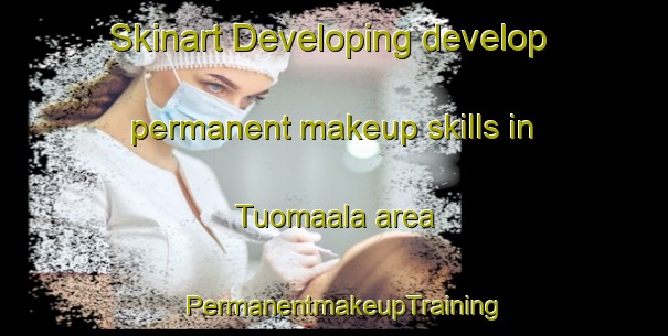 Skinart Developing develop permanent makeup skills in Tuomaala area | PermanentmakeupTraining | PermanentmakeupClasses | SkinartTraining-Finland