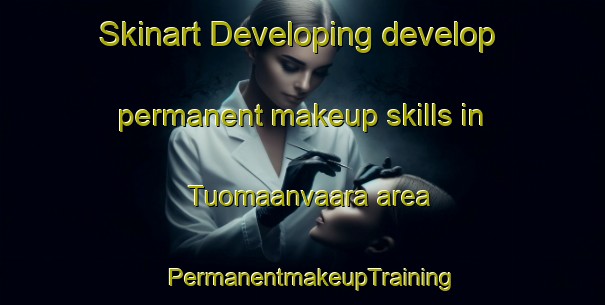 Skinart Developing develop permanent makeup skills in Tuomaanvaara area | PermanentmakeupTraining | PermanentmakeupClasses | SkinartTraining-Finland
