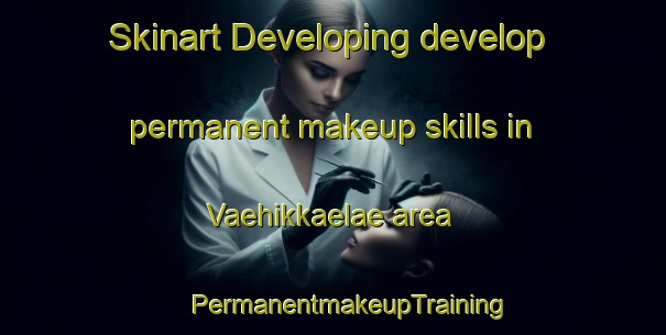 Skinart Developing develop permanent makeup skills in Vaehikkaelae area | #PermanentmakeupTraining #PermanentmakeupClasses #SkinartTraining-Finland