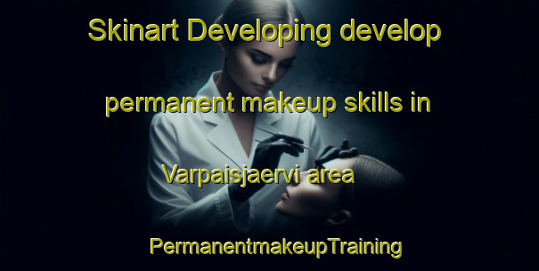 Skinart Developing develop permanent makeup skills in Varpaisjaervi area | PermanentmakeupTraining | PermanentmakeupClasses | SkinartTraining-Finland