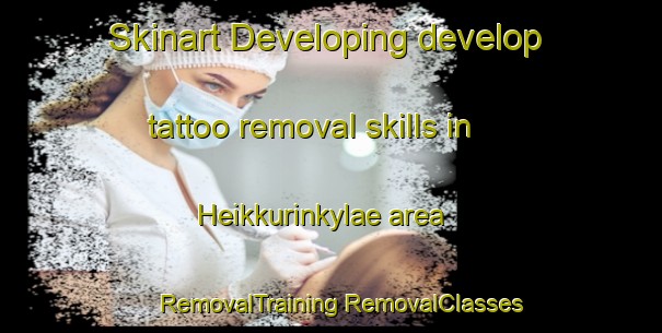 Skinart Developing develop tattoo removal skills in Heikkurinkylae area | #RemovalTraining #RemovalClasses #SkinartTraining-Finland