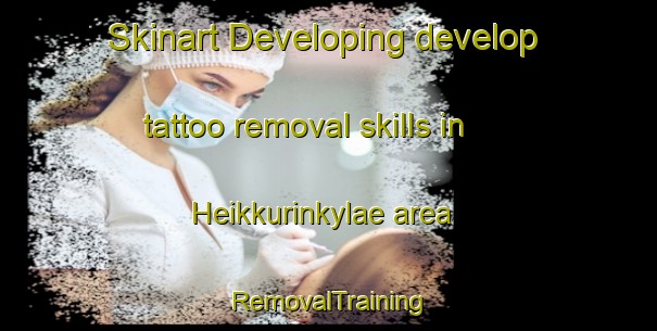 Skinart Developing develop tattoo removal skills in Heikkurinkylae area | RemovalTraining | RemovalClasses | SkinartTraining-Finland