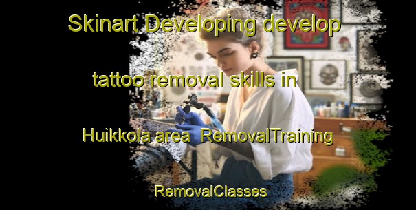 Skinart Developing develop tattoo removal skills in Huikkola area | RemovalTraining | RemovalClasses | SkinartTraining-Finland