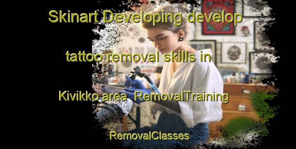 Skinart Developing develop tattoo removal skills in Kivikko area | RemovalTraining | RemovalClasses | SkinartTraining-Finland