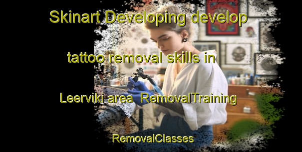 Skinart Developing develop tattoo removal skills in Leerviki area | RemovalTraining | RemovalClasses | SkinartTraining-Finland