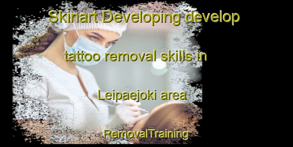 Skinart Developing develop tattoo removal skills in Leipaejoki area | RemovalTraining | RemovalClasses | SkinartTraining-Finland