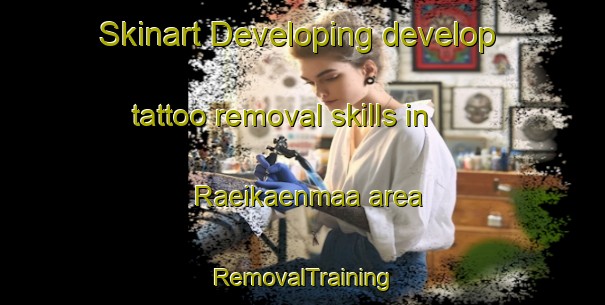 Skinart Developing develop tattoo removal skills in Raeikaenmaa area | RemovalTraining | RemovalClasses | SkinartTraining-Finland
