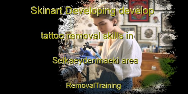Skinart Developing develop tattoo removal skills in Selkaeydenmaeki area | RemovalTraining | RemovalClasses | SkinartTraining-Finland