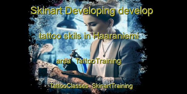 Skinart Developing develop tattoo skils in Haaraniemi area | TattooTraining | TattooClasses | SkinartTraining-Finland