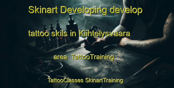 Skinart Developing develop tattoo skils in Kiihtelysvaara area | #TattooTraining #TattooClasses #SkinartTraining-Finland