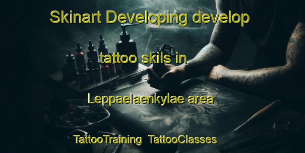 Skinart Developing develop tattoo skils in Leppaelaenkylae area | TattooTraining | TattooClasses | SkinartTraining-Finland
