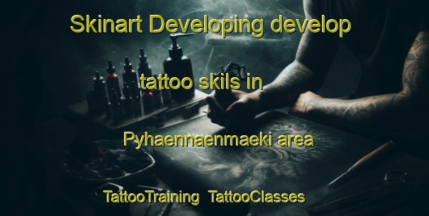 Skinart Developing develop tattoo skils in Pyhaennaenmaeki area | TattooTraining | TattooClasses | SkinartTraining-Finland