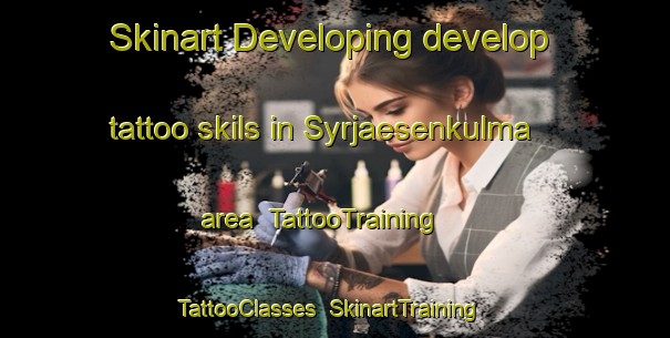 Skinart Developing develop tattoo skils in Syrjaesenkulma area | TattooTraining | TattooClasses | SkinartTraining-Finland