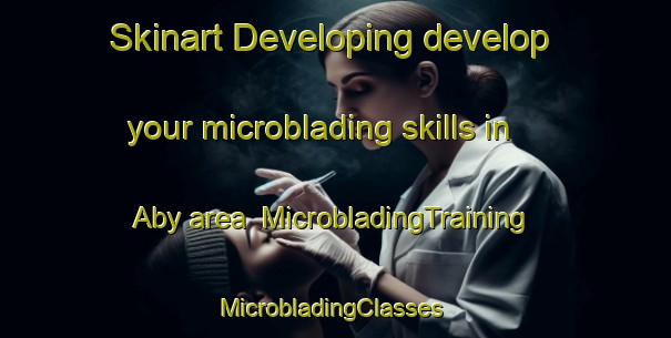 Skinart Developing develop your microblading skills in Aby area | MicrobladingTraining | MicrobladingClasses | SkinartTraining-Finland