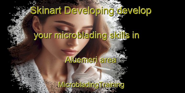 Skinart Developing develop your microblading skills in Aluemeri area | #MicrobladingTraining #MicrobladingClasses #SkinartTraining-Finland