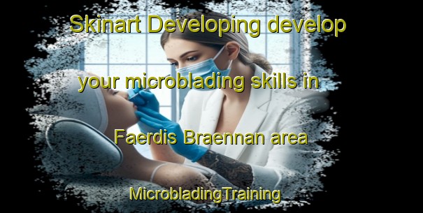 Skinart Developing develop your microblading skills in Faerdis Braennan area | MicrobladingTraining | MicrobladingClasses | SkinartTraining-Finland