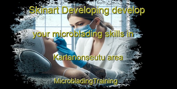 Skinart Developing develop your microblading skills in Kartanonseutu area | MicrobladingTraining | MicrobladingClasses | SkinartTraining-Finland