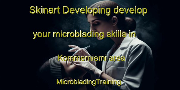 Skinart Developing develop your microblading skills in Kommerniemi area | #MicrobladingTraining #MicrobladingClasses #SkinartTraining-Finland