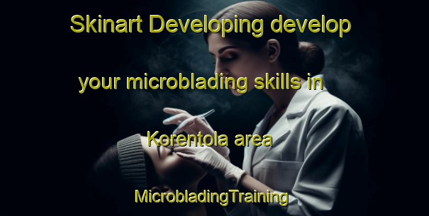 Skinart Developing develop your microblading skills in Korentola area | #MicrobladingTraining #MicrobladingClasses #SkinartTraining-Finland