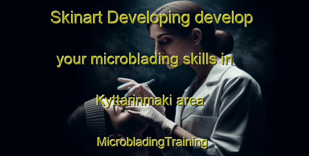 Skinart Developing develop your microblading skills in Kyttarinmaki area | #MicrobladingTraining #MicrobladingClasses #SkinartTraining-Finland